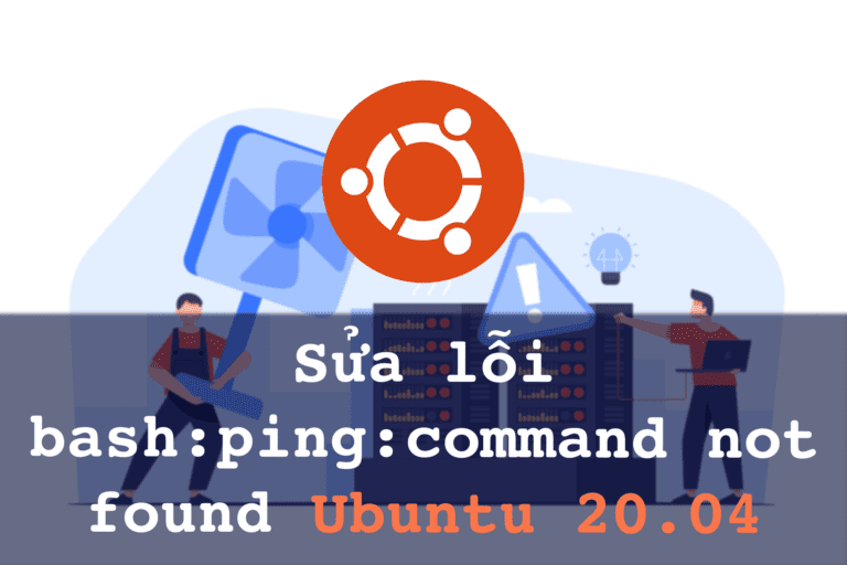 Sửa lỗi bash: ping: command not found Ubuntu 20.04 - How to fix bash: ping: command not found Ubuntu 20.04